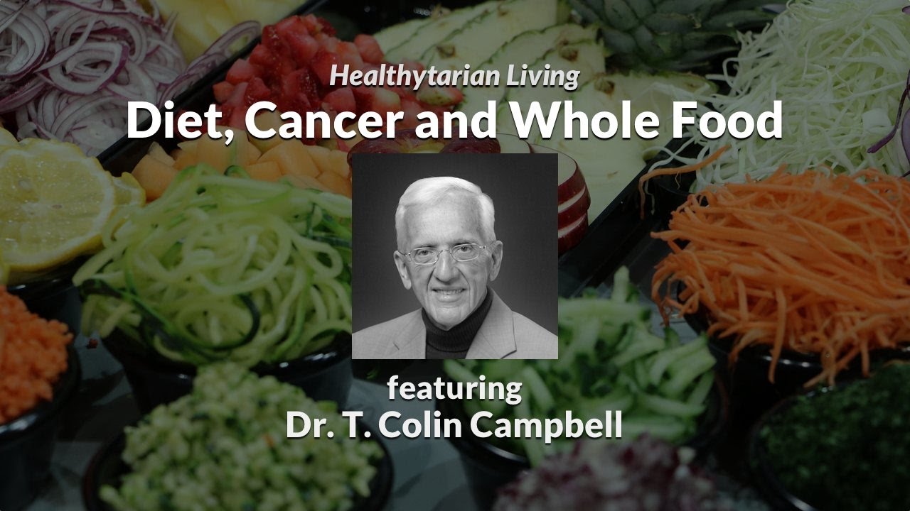 Diet, Cancer and Whole Food Dr. T. Colin Campbell